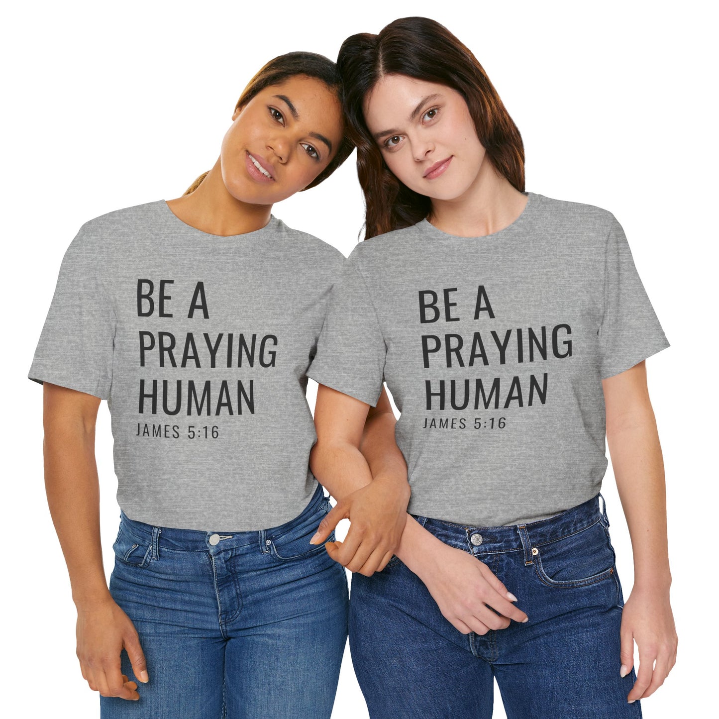 Be a Praying Human T-Shirt — James 5:16 Inspirational Christian Tee