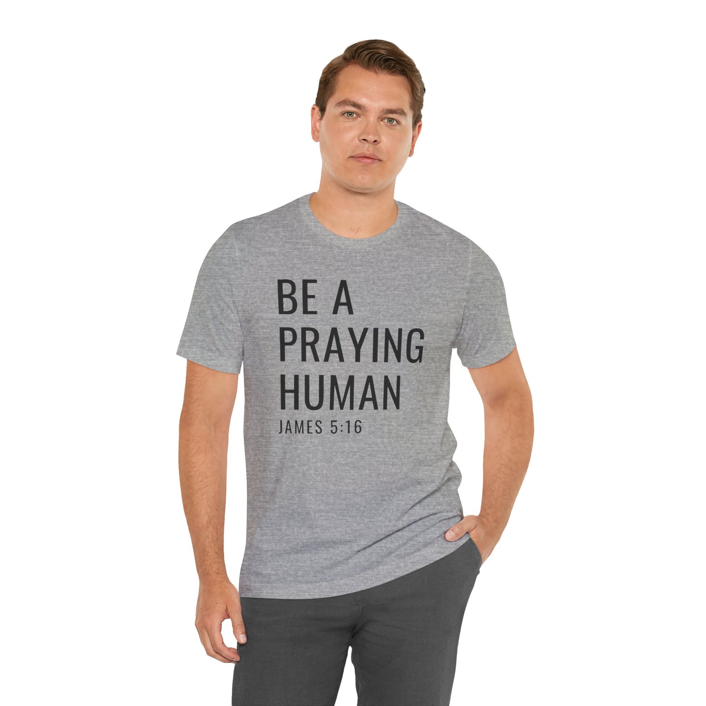 Be a Praying Human T-Shirt — James 5:16 Inspirational Christian Tee