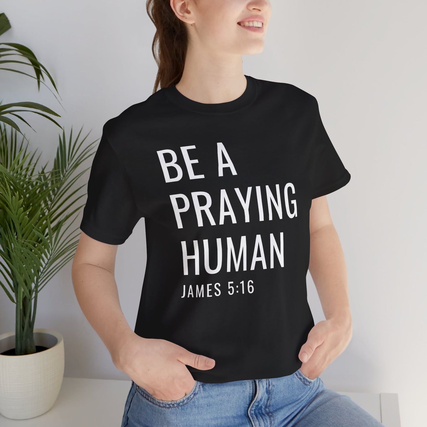 Be a Praying Human T-Shirt — James 5:16 Inspirational Christian Tee