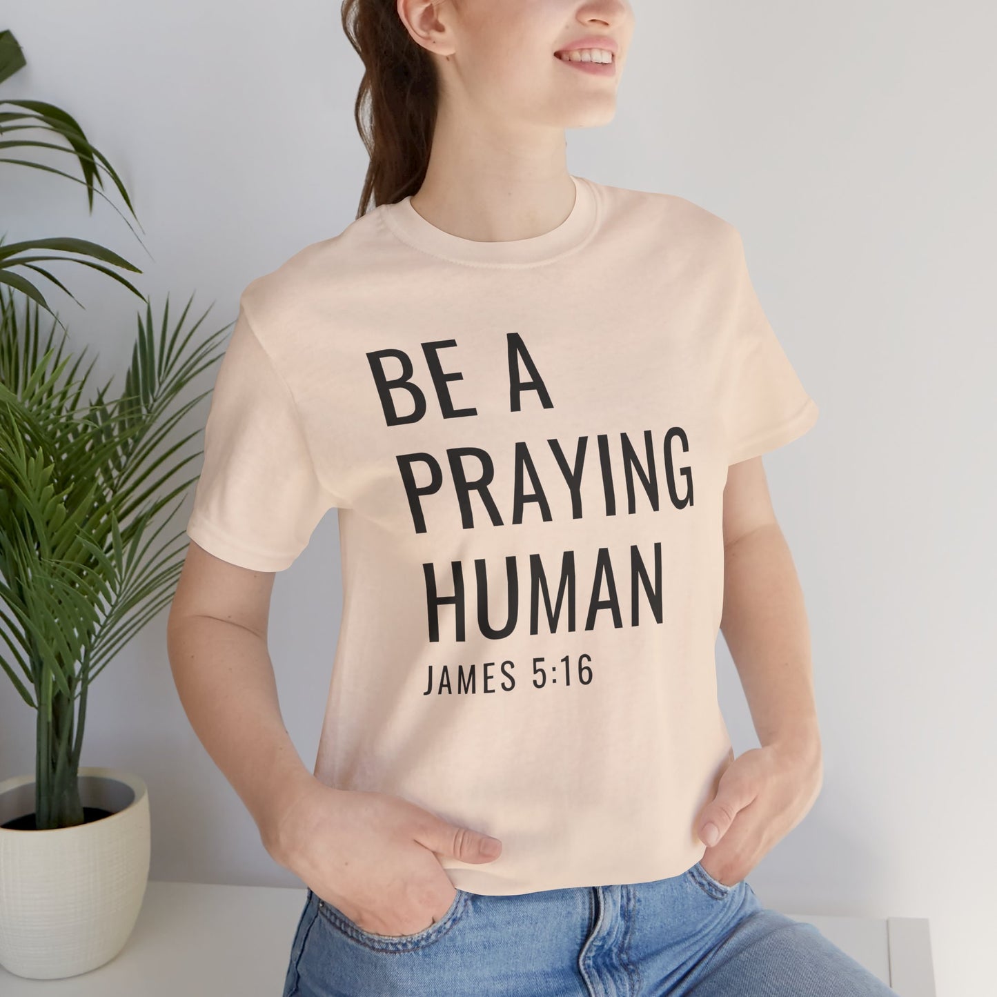 Be a Praying Human T-Shirt — James 5:16 Inspirational Christian Tee
