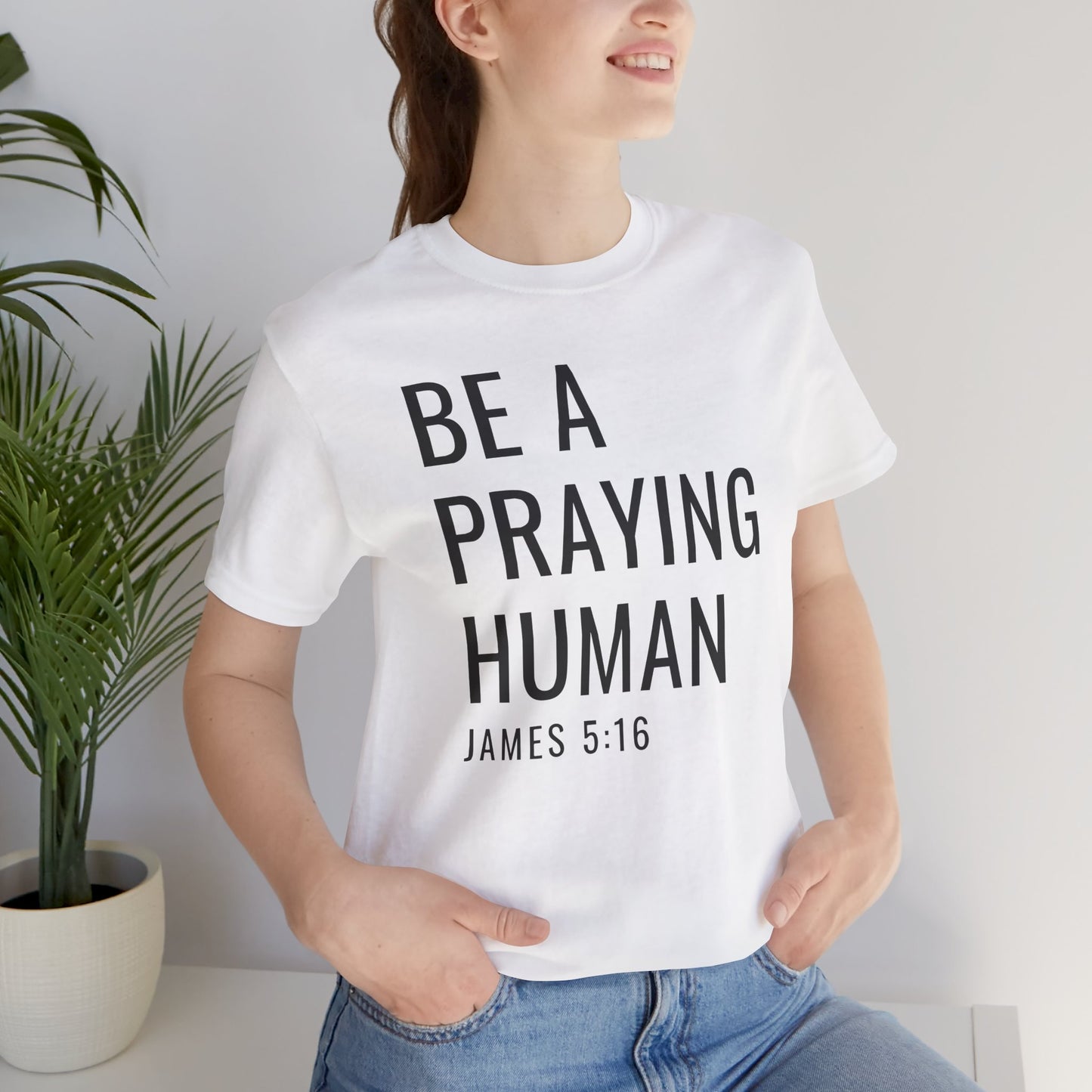 Be a Praying Human T-Shirt — James 5:16 Inspirational Christian Tee