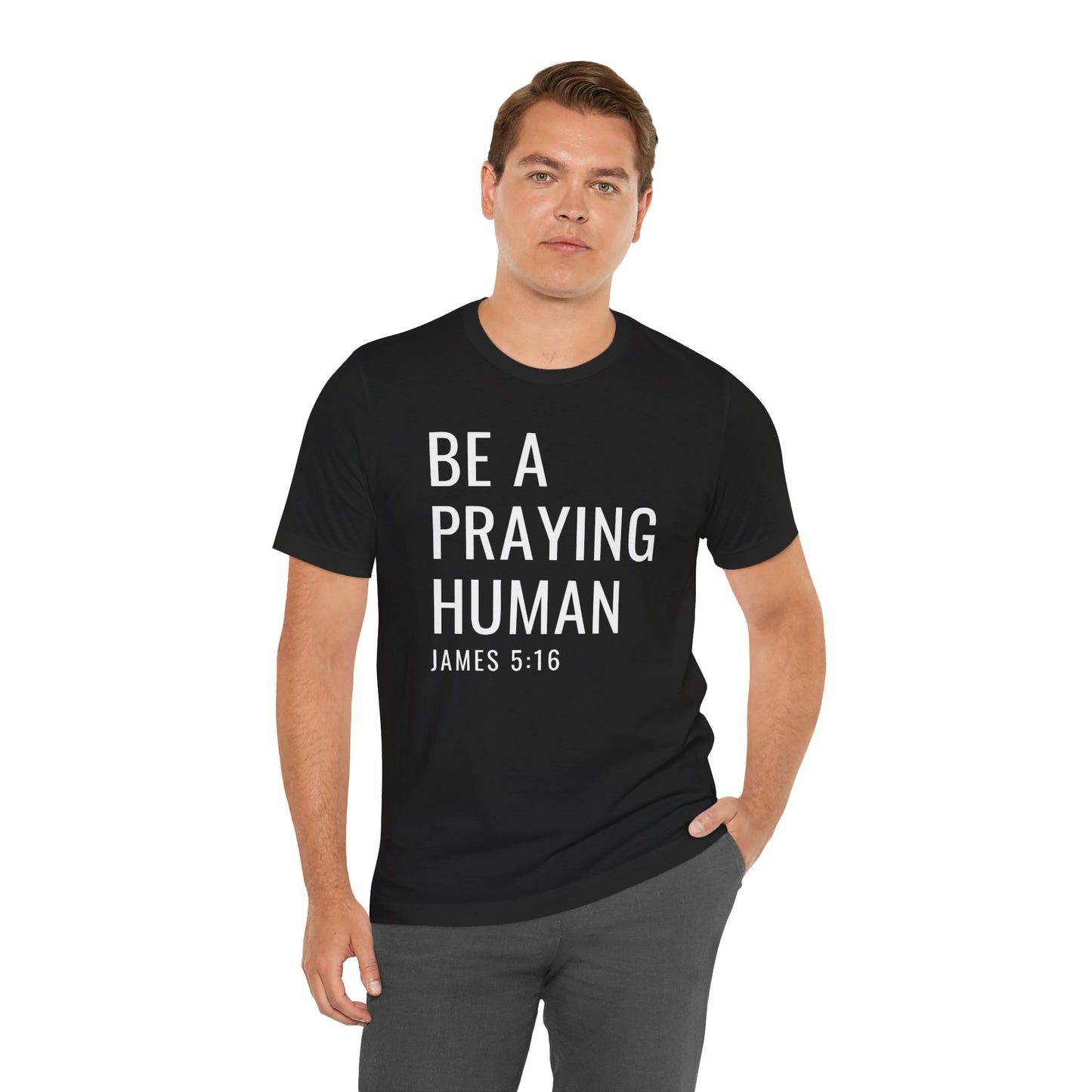 Be a Praying Human T-Shirt — James 5:16 Inspirational Christian Tee