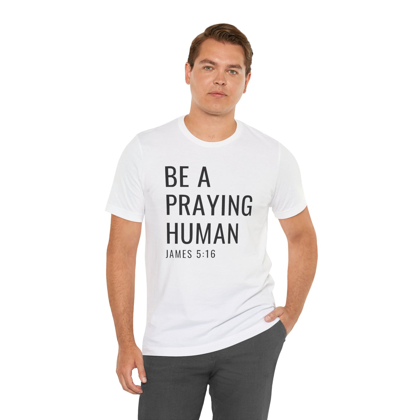 Be a Praying Human T-Shirt — James 5:16 Inspirational Christian Tee