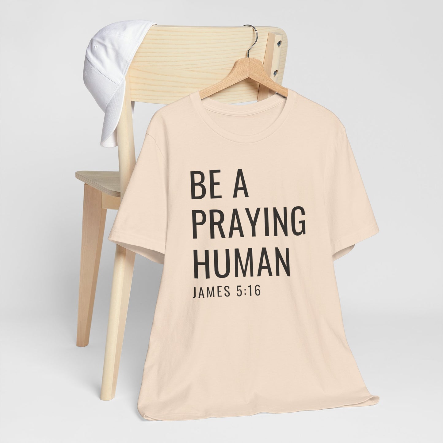 Be a Praying Human T-Shirt — James 5:16 Inspirational Christian Tee