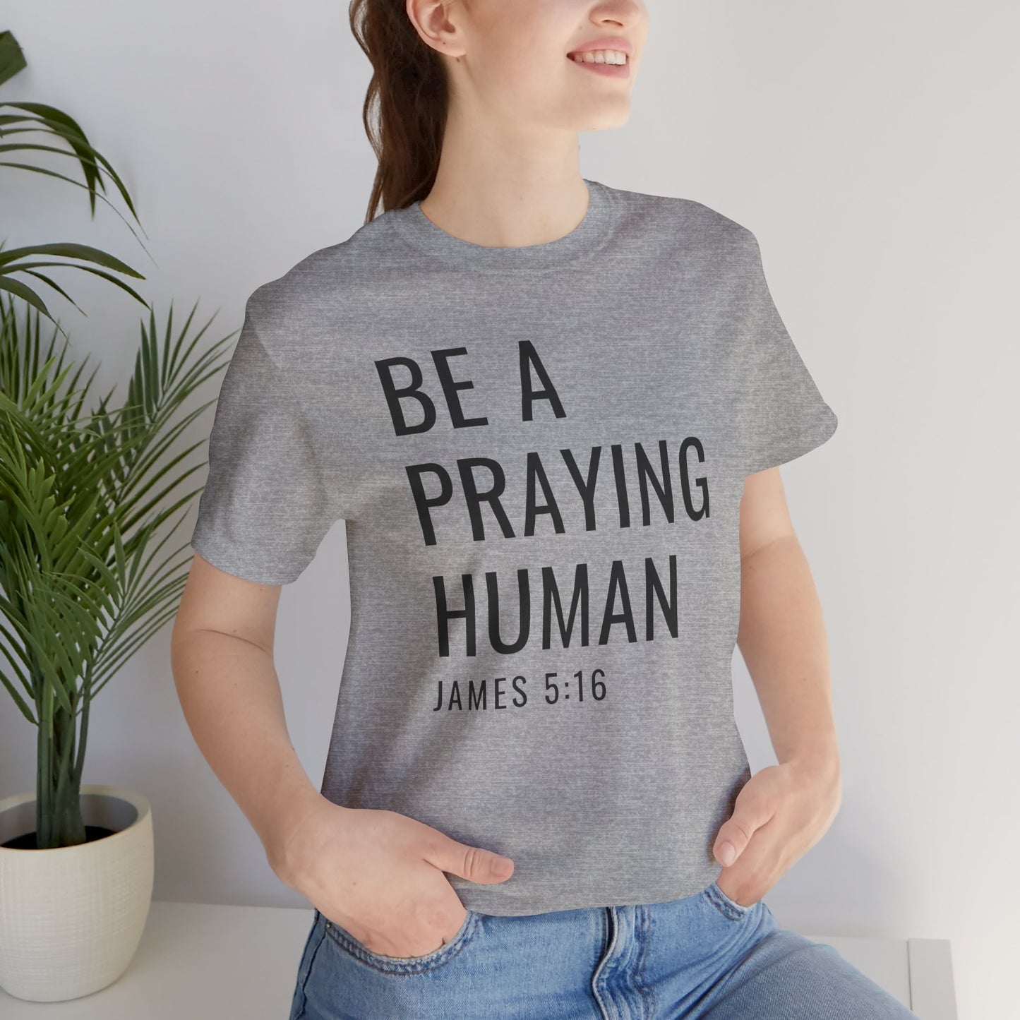 Be a Praying Human T-Shirt — James 5:16 Inspirational Christian Tee