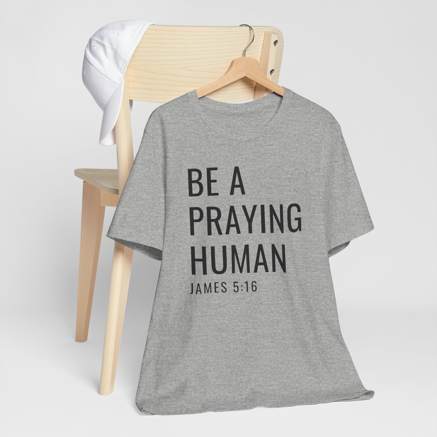 Be a Praying Human T-Shirt — James 5:16 Inspirational Christian Tee