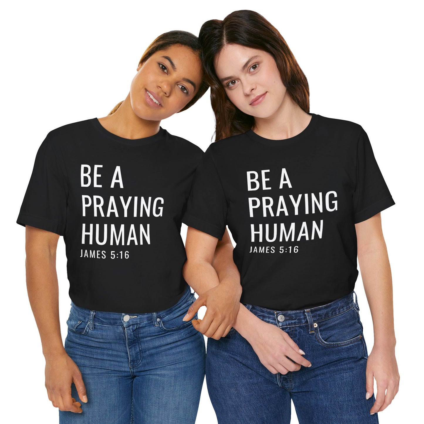 Be a Praying Human T-Shirt — James 5:16 Inspirational Christian Tee